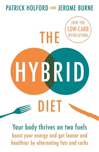 The Hybrid Diet: Your Body Thrives on Two Fuels: Boost Your Energy and Get Leaner and Healthier by Alternating Fats and Carbs