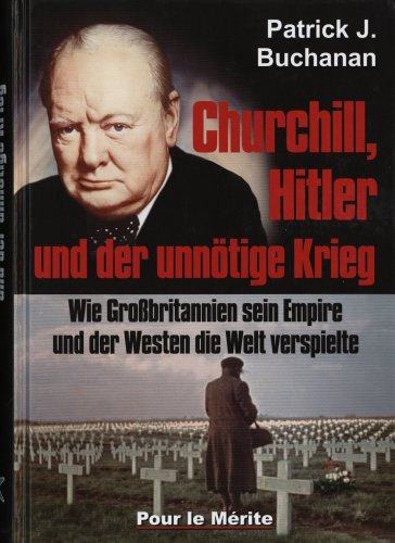 Churchill, Hitler und der unnötige Krieg: Wie Großbritannien sein Empire und der Westen die Welt verspielte