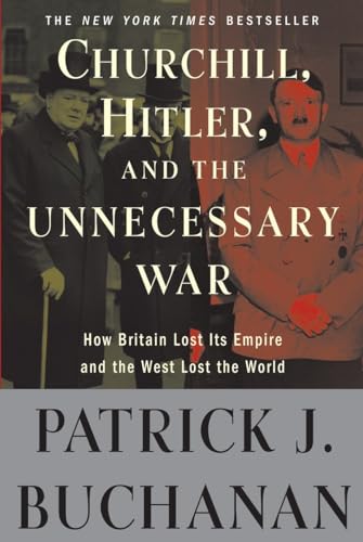Churchill, Hitler, and "The Unnecessary War": How Britain Lost Its Empire and the West Lost the World
