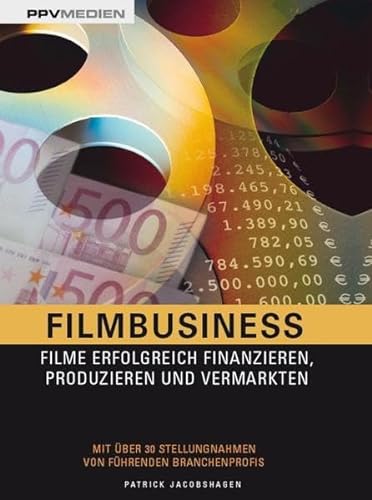Filmbusiness: Filme erfolgreich Finanzieren, Produzieren und Vermarkten