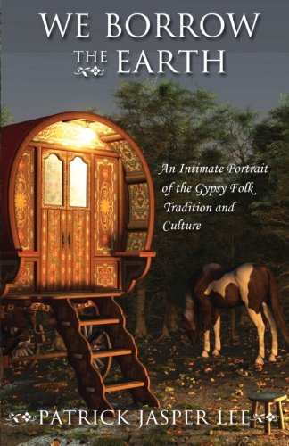 We Borrow the Earth: An Intimate Portrait of the Gypsy Folk Tradition and Culture von Ravine Press