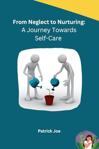 From Neglect to Nurturing: A Journey Towards Self-Care von Self