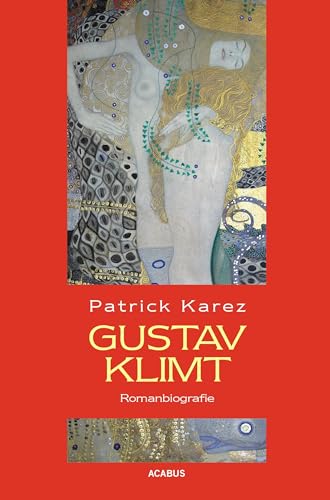Gustav Klimt. Zeit und Leben des Wiener Künstlers Gustav Klimt: Romanbiografie von Acabus Verlag