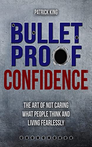 Bulletproof Confidence: The Art of Not Caring What People Think and Living Fearl (Be Confident and Fearless, Band 6) von Createspace Independent Publishing Platform
