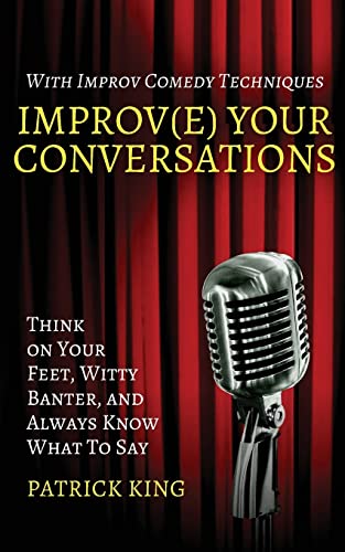 Improv(e) Your Conversations: Think on Your Feet, Witty Banter, and Always Know What To Say with Improv Comedy Techniques (How to be More Likable and Charismatic, Band 6) von Createspace Independent Publishing Platform