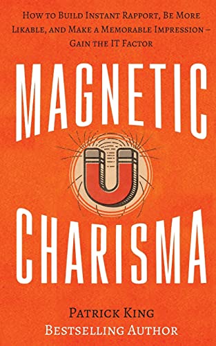 Magnetic Charisma: How to Build Instant Rapport, Be More Likable, and Make a Memorable Impression ? Gain the It Factor (How to be More Likable and Charismatic, Band 17)