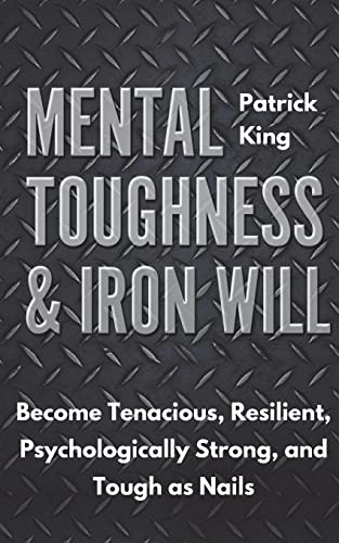 Mental Toughness & Iron Will: Become Tenacious, Resilient, Psychologically Strong, and Tough as Nails (Be Confident and Fearless, Band 8) von Createspace Independent Publishing Platform