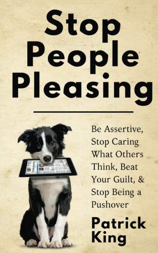 Stop People Pleasing: Be Assertive, Stop Caring What Others Think, Beat Your Guilt, & Stop Being a Pushover (Be Confident and Fearless, Band 1) von Createspace Independent Publishing Platform