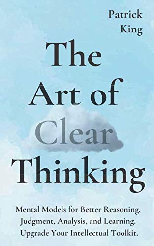 The Art of Clear Thinking: Mental Models for Better Reasoning, Judgment, Analysis, and Learning. Upgrade Your Intellectual Toolkit. (Clear Thinking and Fast Action, Band 2) The Art of Clear Thinking: Mental Models for Better Reasoning, Judgment, Analysis, and Learning. Upgrade Your Intellectual Toolkit. (Clear Thinking and Fast Action, Band 2) von Independently published