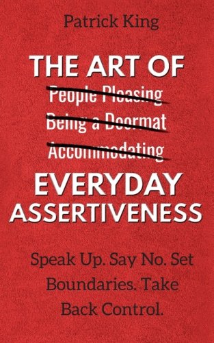 The Art of Everyday Assertiveness: Speak Up. Say No. Set Boundaries. Take Back Control. The Art of Everyday Assertiveness: Speak Up. Say No. Set Boundaries. Take Back Control.