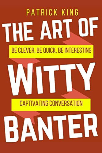 The Art of Witty Banter: Be Clever, Be Quick, Be Interesting - Create Captivatin (How to be More Likable and Charismatic, Band 15) The Art of Witty Banter: Be Clever, Be Quick, Be Interesting - Create Captivatin (How to be More Likable and Charismatic, Band 15) von CREATESPACE