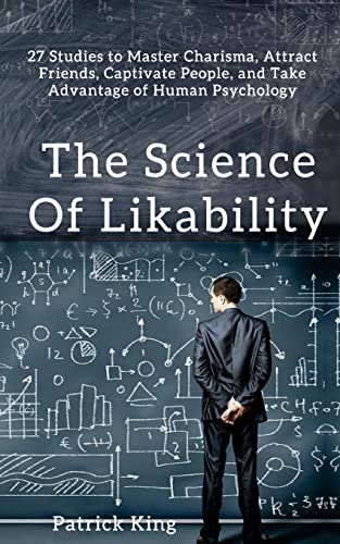 The Science of Likability: 27 Studies to Master Charisma, Attract Friends, Captivate People, and Take Advantage of Human Psychology von Createspace Independent Publishing Platform