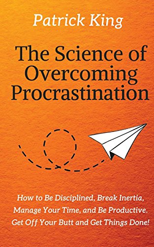 The Science of Overcoming Procrastination: How to Be Disciplined, Break Inertia, Manage Your Time, and Be Productive. Get Off Your Butt and Get Things Done! von CreateSpace Independent Publishing Platform