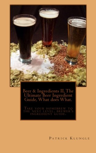 Beer and Ingredients II, the Ultimate Beer Ingredient Guide, What Does What: Take Your Homebrew to the Next Level, Brewers Ingredient Guide. von Createspace Independent Publishing Platform