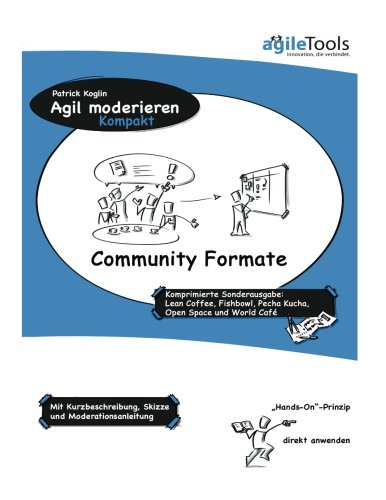 Agil moderieren kompakt - Communityformate: Erfolgreiche Community-Veranstaltungen moderieren. Dynamisch, simpel und strukturiert.