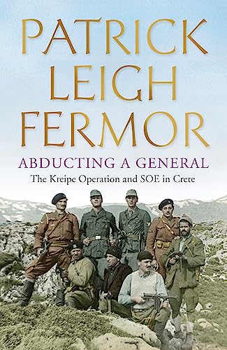Abducting a General: The Kreipe Operation and SOE in Crete Abducting a General: The Kreipe Operation and SOE in Crete