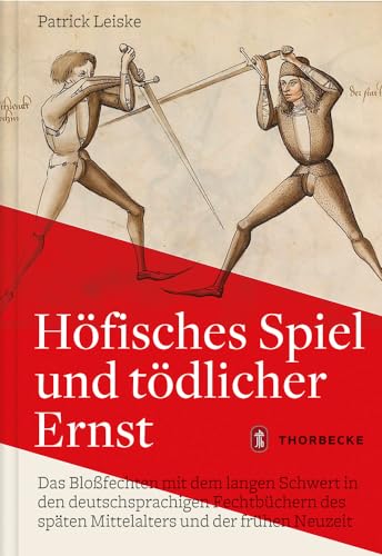 Höfisches Spiel und tödlicher Ernst: Das Bloßfechten mit dem langen Schwert in den deutschsprachigen Fechtbüchern des späten Mittelalters und der frühen Neuzeit