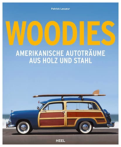 Woodies: Amerikanische Autoträume aus Holz und Stahl von Heel Verlag GmbH