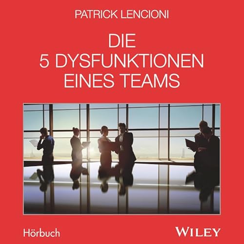 Die 5 Dysfunktionen eines Teams - Das Hörbuch Die 5 Dysfunktionen eines Teams - Das Hörbuch von Wiley