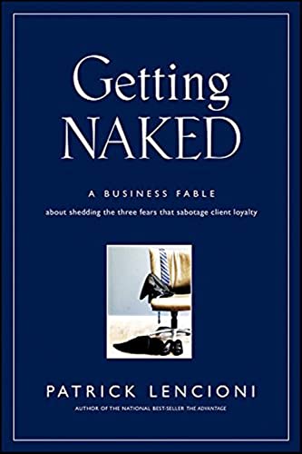 Getting Naked: A Business Fable About Shedding the Three Fears That Sabotage Client Loyalty (J-B Lencioni Series) von JOSSEY-BASS