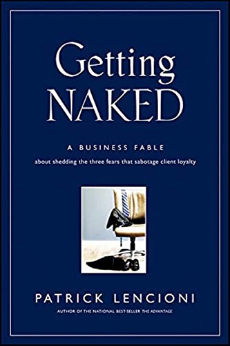 Getting Naked: A Business Fable About Shedding The Three Fears That Sabotage Client Loyalty (J-B Lencioni Series) von JOSSEY-BASS