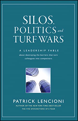 Silos, Politics and Turf Wars: A Leadership Fable About Destroying the Barriers That Turn Colleagues Into Competitors (J-B Lencioni Series)