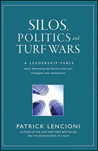 Silos, Politics, And Turf Wars: A Leadership Fable About Destroying the Barriers That Turn Colleagues into Competitors (J-B Lencioni Series)