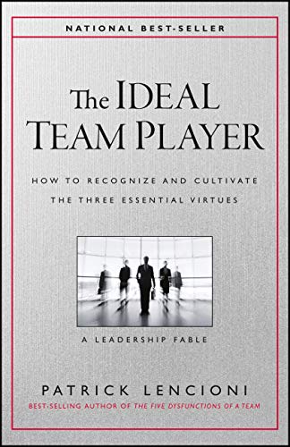 The Ideal Team Player: How to Recognize and Cultivate The Three Essential Virtues (J-B Lencioni Series) The Ideal Team Player: How to Recognize and Cultivate The Three Essential Virtues (J-B Lencioni Series)