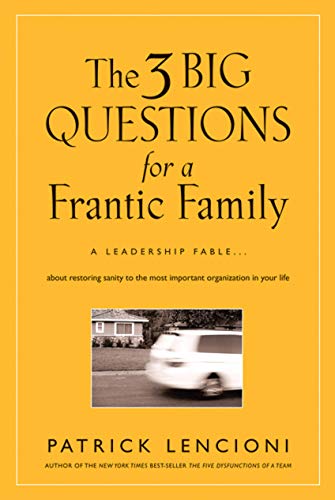 The Three Big Questions for a Frantic Family: A Leadership Fable? About Restoring Sanity To The Most Important Organization In Your Life (J-B Lencioni Series) von Wiley