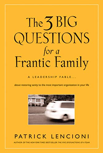 The 3 Big Questions for a Frantic Family: A Leadership Fable... About Restoring Sanity To The Most Important Organization In Your Life (J-B Lencioni Series) von Wiley