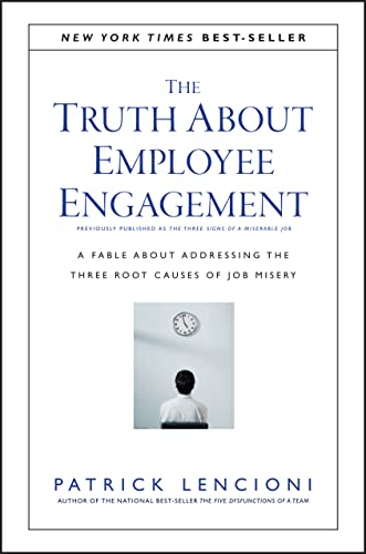 The Truth About Employee Engagement: A Fable About Addressing the Three Root Causes of Job Misery (J-B Lencioni Series)