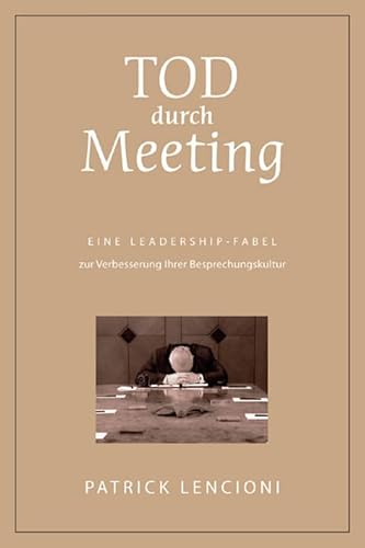 Tod durch Meeting: Eine Leadership-Fabel zur Verbesserung Ihrer Besprechungskultur Tod durch Meeting: Eine Leadership-Fabel zur Verbesserung Ihrer Besprechungskultur