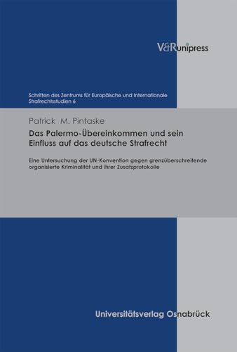 Das Palermo-Übereinkommen und sein Einfluss auf das deutsche Strafrecht: Eine Untersuchung der UN-Konvention gegen grenzüberschreitende organisierte ... Internationale Strafrechtsstudien, Band 6)