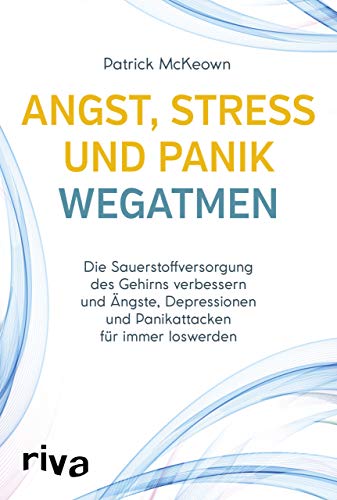 Angst, Stress und Panik wegatmen: Die Sauerstoffversorgung des Gehirns verbessern und Ängste, Depressionen und Panikattacken für immer loswerden: Die ... für immer loswerden – mit der Buteyko-Methode von RIVA