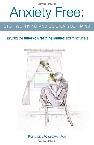 Anxiety Free: Stop Worrying and Quieten Your Mind - The Only Way to Oxygenate Your Brain and Stop Excessive and Useless Thoughts Featuring the Buteyko Breathing Method and Mindfulness von Buteyko Books