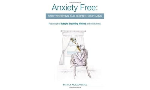 Anxiety Free: Stop Worrying and Quieten Your Mind - The Only Way to Oxygenate Your Brain and Stop Excessive and Useless Thoughts Featuring the Buteyko Breathing Method and Mindfulness von Buteyko Books