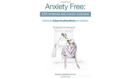 Anxiety Free: Stop Worrying and Quieten Your Mind - The Only Way to Oxygenate Your Brain and Stop Excessive and Useless Thoughts Featuring the Buteyko Breathing Method and Mindfulness Anxiety Free: Stop Worrying and Quieten Your Mind - The Only Way to Oxygenate Your Brain and Stop Excessive and Useless Thoughts Featuring the Buteyko Breathing Method and Mindfulness