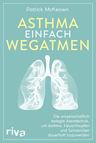 Asthma einfach wegatmen: Die wissenschaftlich belegte Atemtechnik, um Asthma, Heuschnupfen und Schnarchen dauerhaft loszuwerden: Die wissenschaftlich ... loszuwerden – mit der Buteyko-Methode von RIVA