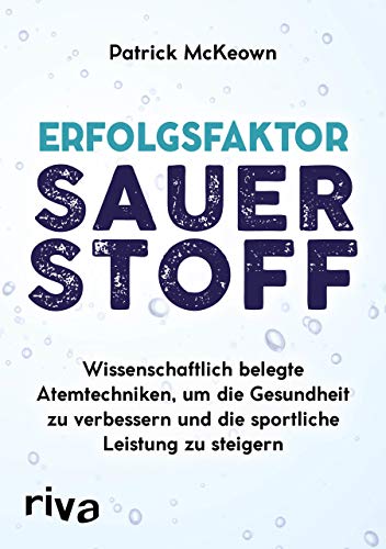 Erfolgsfaktor Sauerstoff: Wissenschaftlich belegte Atemtechniken, um die Gesundheit zu verbessern und die sportliche Leistung zu steigern: ... zu steigern – mit der Buteyko-Methode von RIVA