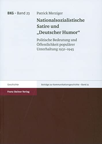 Nationalsozialistische Satire und 'Deutscher Humor'. Politische Bedeutung und Öffentlichkeit populärer Unterhaltung 1931-1945 (Beiträge zur Kommunikationsgeschichte 23)