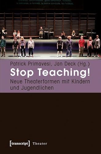 Stop Teaching!: Neue Theaterformen mit Kindern und Jugendlichen von transcript Verlag