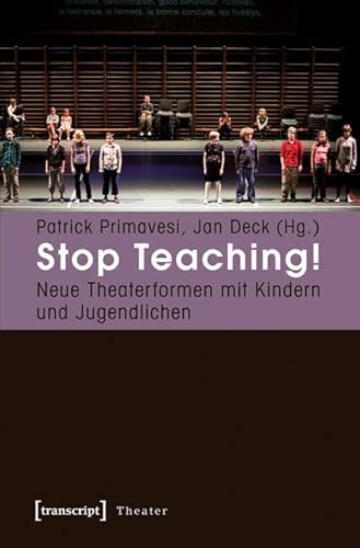 Stop Teaching!: Neue Theaterformen mit Kindern und Jugendlichen von Transcript Verlag