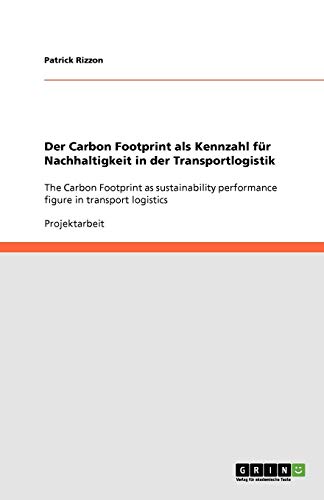 Der Carbon Footprint als Kennzahl für Nachhaltigkeit in der Transportlogistik: The Carbon Footprint as sustainability performance figure in transport logistics