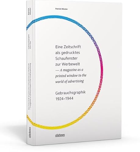 Eine Zeitschrift als gedrucktes Schaufenster zur Werbewelt - A magazine as a printed window to the world of advertising: Gebrauchsgraphik 1924-1944