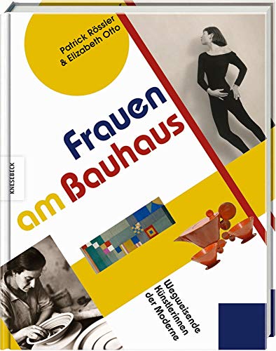 Frauen am Bauhaus: Wegweisende Künstlerinnen der Moderne (Bauhaus-Frauen, Gunta Stölzl, Friedl Dicker, Lydia Driesch-Foucar, Anni Albers, Ise Gropius, Wera Meyer-Waldeck)