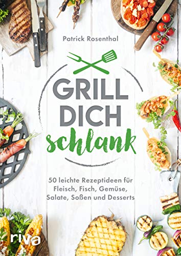 Grill dich schlank: 50 leichte Rezeptideen für Fleisch, Fisch, Gemüse, Salate, Soßen und Desserts Grill dich schlank: 50 leichte Rezeptideen für Fleisch, Fisch, Gemüse, Salate, Soßen und Desserts