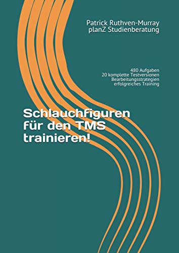 Schlauchfiguren für den TMS trainieren!: 480 Aufgaben in 20 kompletten Testversionen trainieren und umfassende Einleitung zur richtigen ... (TMS - Infos und Vorbereitung, Band 2) von planZ Studienberatung