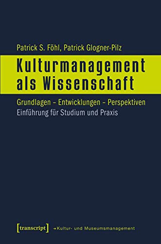 Kulturmanagement als Wissenschaft: Grundlagen - Entwicklungen - Perspektiven. Einführung für Studium und Praxis (Schriften zum Kultur- und Museumsmanagement) von Transcript Verlag