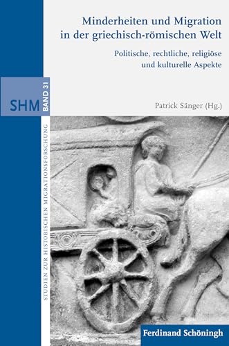 Minderheiten und Migration in der griechisch-römischen Welt. Politische, rechtliche, religiöse und kulturelle Aspekte (Studien zur Historischen Migrationsforschung) von SCHÖNINGH VERLAG IM WESTERMANN SCHULBUCH