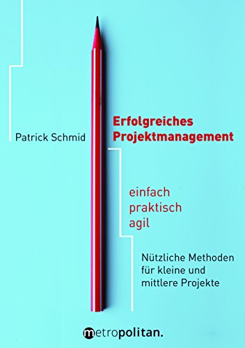 Erfolgreiches Projektmanagement: einfach - praktisch - agil; Nützliche Methoden für kleine und mittlere Projekte (metropolitan Bücher) von Metropolitan Verlag